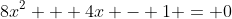 8x^2 + 4x - 1 = 0