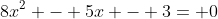 8x^2 - 5x - 3= 0