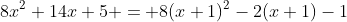 8x^2+14x+5 = 8(x+1)^2-2(x+1)-1