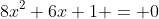 8x^2+6x+1 = 0