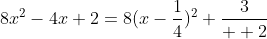 8x^2-4x+2=8(x-\displaystyle\frac{1}{4})^2+\displaystyle\frac{3}{  2}