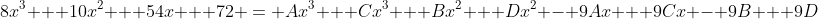 8x^3 + 10x^2 + 54x + 72 = Ax^3 + Cx^3 + Bx^2 + Dx^2 - 9Ax + 9Cx - 9B + 9D