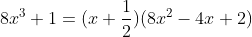 8x^3+1=(x+\displaystyle\frac{1}{2})(8x^2-4x+2)