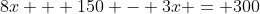 8x + 150 - 3x = 300