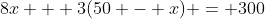 8x + 3(50 - x) = 300