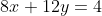 8x+12y=4
