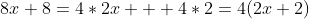 8x+8=4*2x + 4*2=4(2x+2)