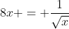 8x = \frac{1}{\sqrt{x}}