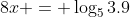 8x = \log_5{3.9}