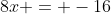 8x = -16