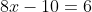 8x-10=6