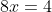 8x=4