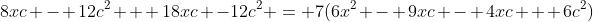 8xc - 12c^2 + 18xc -12c^2 = 7(6x^2 - 9xc - 4xc + 6c^2)