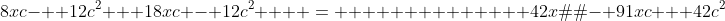 8xc-  12c^2 + 18xc - 12c^2    =              42x� - 91xc + 42c^2