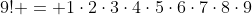 9! = 1\cdot2\cdot3\cdot4\cdot5\cdot6\cdot7\cdot8\cdot9