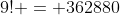 9! = 362880