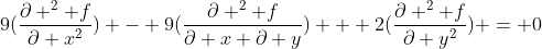 9(\frac{\partial ^2 f}{\partial x^2}) - 9(\frac{\partial ^2 f}{\partial x \partial y}) + 2(\frac{\partial ^2 f}{\partial y^2}) = 0