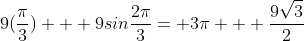 9(\frac{\pi}{3}) + 9sin\frac{2\pi}{3}= 3\pi + \frac{9\sqrt{3}}{2}