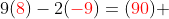 9({\color{red}8})-2({\color{red}-9})=({\color{red}90}) 