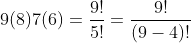9(8)7(6)=\frac{9!}{5!}=\frac{9!}{(9-4)!}
