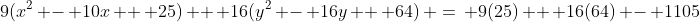 9(x^2\, -\, 10x\, +\, 25)\, +\, 16(y^2\, -\, 16y\, +\, 64)\, =\, 9(25)\, +\, 16(64)\, -\, 1105