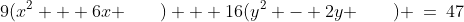 \text{Factor: }\;9(x^2 + 6x \qquad) + 16(y^2 - 2y \qquad) \:=\:47