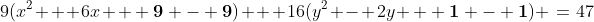 \text{Complete the square: }\;9(x^2 + 6x {\bf+ 9 - 9}) + 16(y^2 - 2y \:{\bf+ 1 - 1}) \:=\:47