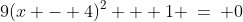 [3]\;9(x - 4)^2 + 1 \:=\: 0