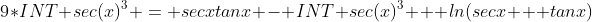 9*INT sec(x)^3 = secxtanx - INT sec(x)^3 + ln(secx + tanx)
