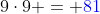 9\cdot9 = {\color{blue}81}