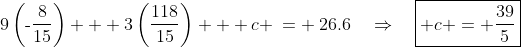 9\left(\text{-}\frac{8}{15}\right) + 3\left(\frac{118}{15}\right) + c \:= \:26.6\quad\Rightarrow\quad\boxed{ c = \frac{39}{5}}