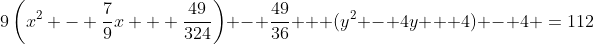 9\left(x^2 - \frac{7}{9}x + \frac{49}{324}\right) - \frac{49}{36} + (y^2 - 4y + 4) - 4 \:=\:112