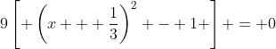 9\left[ \left(x + \frac{1}{3}\right)^2 - 1 \right] = 0
