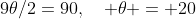 9\theta/2=90,\quad \theta = 20