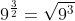 9^{\frac{3}{2}}=\sqrt{9^3}
