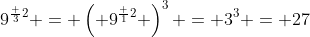 9^{\frac 32} = \left( 9^{\frac 12} \right)^3 = 3^3 = 27
