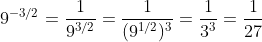 9^{-3/2}=\frac{1}{9^{3/2}}=\frac{1}{(9^{1/2})^3}=\frac{1}{3^3}=\frac{1}{27}