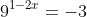 9^{1-2x}=-3