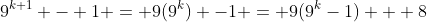 9^{k+1} - 1 = 9(9^k) -1 = 9(9^k-1) + 8