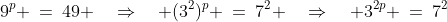 9^p \:=\:49 \quad\Rightarrow\quad (3^2)^p \:=\:7^2 \quad\Rightarrow\quad 3^{2p} \:=\:7^2