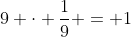 9 \cdot \frac{1}{9} = 1