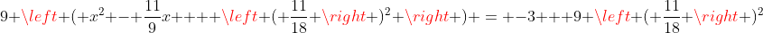 9 \left ( x^2 - \frac{11}{9}x  + \left ( \frac{11}{18} \right )^2 \right ) = -3 + 9 \left ( \frac{11}{18} \right )^2