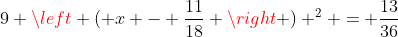 9 \left ( x - \frac{11}{18} \right ) ^2 = \frac{13}{36}