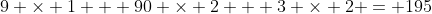 9 \times 1 + 90 \times 2 + 3 \times 2 = 195