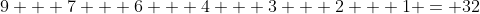 9 + 7 + 6 + 4 + 3 + 2 + 1 = 32