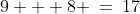 9 + 8 \:=\:17