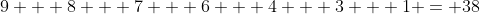 9 + 8 + 7 + 6 + 4 + 3 + 1 = 38