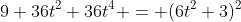 9+36t^2+36t^4 = (6t^2+3)^2