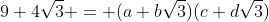 9+4\sqrt{3} = (a+b\sqrt{3})(c+d\sqrt{3})