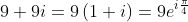 9+9i=9\left(1+i\right)=9e^{i\frac{\pi}{4}}
